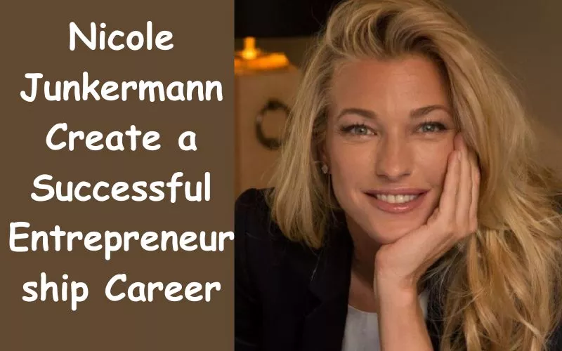 How Did Nicole Junkermann Create a Successful Entrepreneurship Career