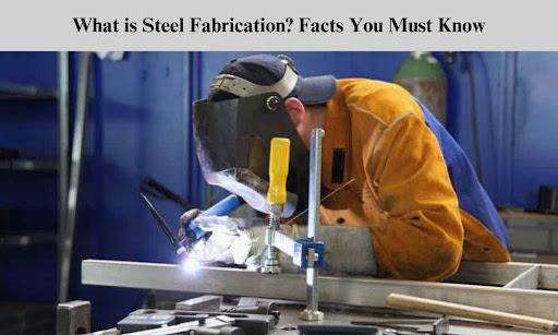 What is Steel Fabrication? Facts You Must Know