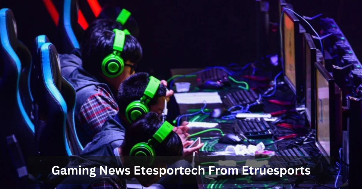 Gaming News Etesportech From Etruesports