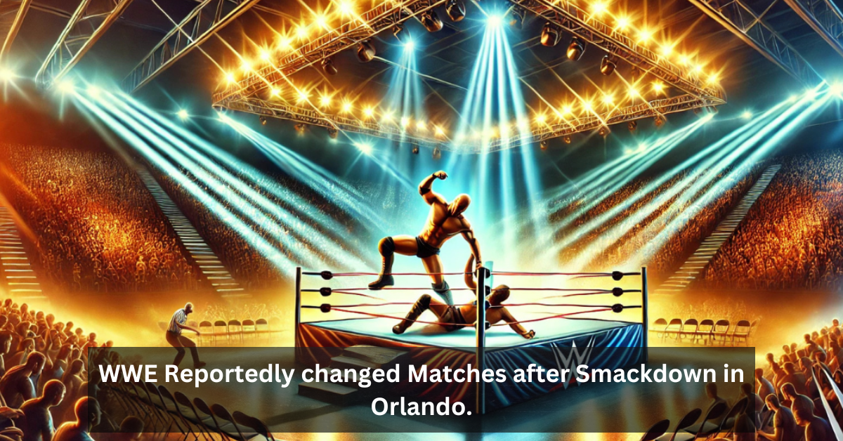 WWE Reportedly changed Matches after Smackdown in Orlando.